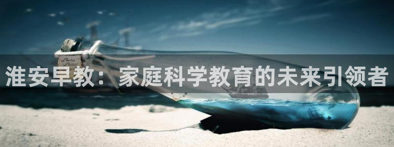 威九国际能提现吗：淮安早教：家庭科学教育的未来引领者