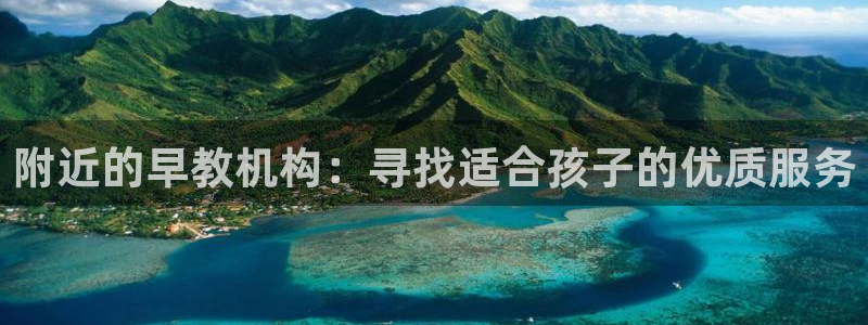 威九国际客服电话人工服务：附近的早教机构：寻找适合孩子的优质服务