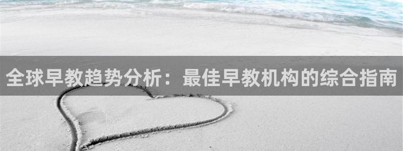威九国际犯法吗：全球早教趋势分析：最佳早教机构的综合指南