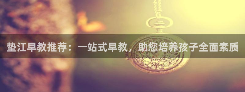 威九国际ppt免费：垫江早教推荐：一站式早教，助您培养孩子全面素质