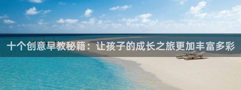 威九国际特殊奖励:十个创意早教秘籍:让孩子的成长之旅更加丰富多彩