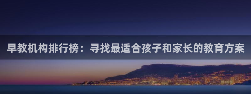 78mapp威九国际成全视频：早教机构排行榜：寻找最适合孩子和家长的教育方案