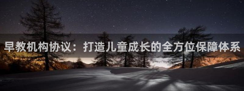 威九国际78：早教机构协议：打造儿童成长的全方位保障体系