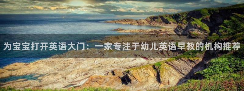 威九国际网站入口官网首页：为宝宝打开英语大门：一家专注于幼儿英语早教的机构推荐