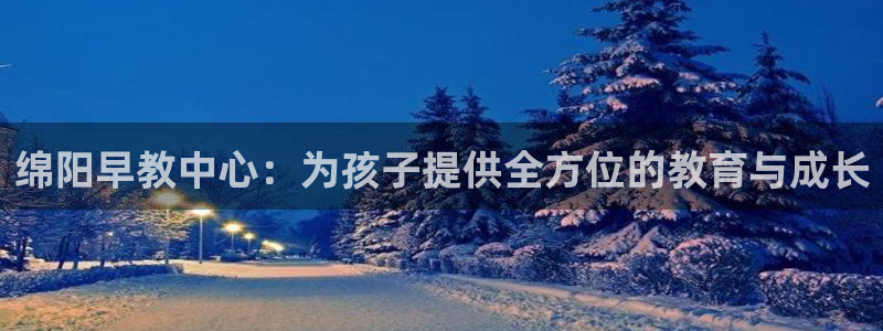 威九cp：绵阳早教中心：为孩子提供全方位的教育与成长
