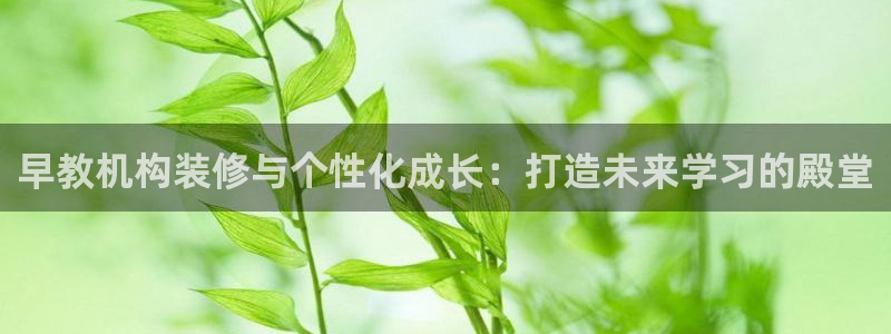 威九国际vA9618:早教机构装修与个性化成长:打造未来学习的殿堂